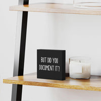 But Did You Document It Wooden Box Sign Decorative Funny Office Wood Box Sign Home Office Decor Black