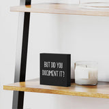 But Did You Document It Wooden Box Sign Decorative Funny Office Wood Box Sign Home Office Decor Black